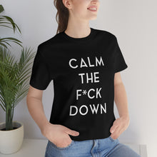 Load image into Gallery viewer, CALM THE F*CK DOWN - Unisex Jersey Short Sleeve Tee (White on Black)