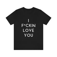 Load image into Gallery viewer, I F*CKIN LOVE YOU - Unisex Jersey Short Sleeve Tee (White on Black)