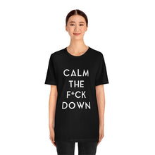 Load image into Gallery viewer, CALM THE F*CK DOWN - Unisex Jersey Short Sleeve Tee (White on Black)